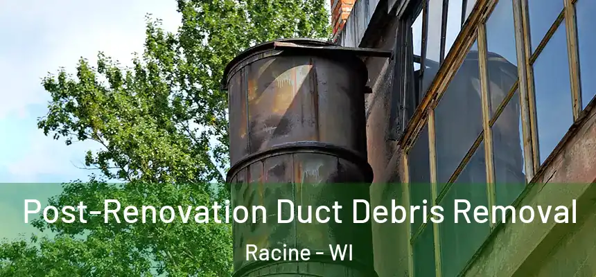 Post-Renovation Duct Debris Removal Racine - WI